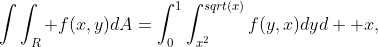 \int\int_{R} f(x,y)dA=\int^{1}_{0}\int^{sqrt(x)}_{x^2}f(y,x)dyd  x,