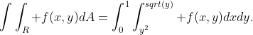 \int\int_{R} f(x,y)dA=\int^{1}_{0}\int^{sqrt(y)}_{y^2} f(x,y)dxdy.