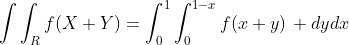 \int\int_{R}f(X+Y)=\int_{0}^{1}\int_{0}^{1-x}f(x+y)\, dydx