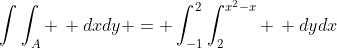 \int\int_A \, dxdy = \int_{-1}^{2}\int_{2}^{x^2-x} \, dydx