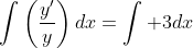 \int\left(\dfrac{y'}{y}\right)dx=\int 3dx~\implies~\ln(y)=3x+k