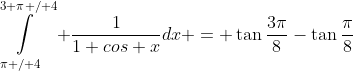 \int\limits_{\pi / 4}^{3 \pi / 4} \frac{1}{1+cos x}dx = \tan{\frac{3\pi}{8}}-\tan{\frac{\pi}{8}}