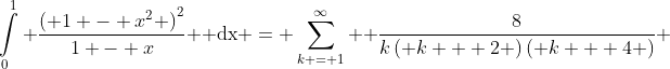 \int\limits_0^1 {\frac{{{{\left( {1 - {x^2}} \right)}^2}}}{{1 - x}}} {\rm{ dx}} = \sum\limits_{k = 1}^\infty  {\frac{8}{{k\left( {k + 2} \right)\left( {k + 4} \right)}}} 
