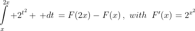 \int\limits_x^{2x} 2^{t^2} \, dt\,=F(2x)-F(x)\,,\,\,with\,\,\,F'(x)=2^{x^2}