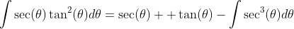 \int\sec(\theta)\tan^2(\theta)d\theta=\sec(\theta)  \tan(\theta)-\int\sec^3(\theta)d\theta