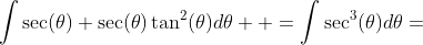 \int\sec(\theta)+\sec(\theta)\tan^2(\theta)d\theta  =\int\sec^3(\theta)d\theta=