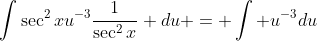 \int\sec^2xu^{-3}\dfrac{1}{\sec^2x} du = \int u^{-3}du