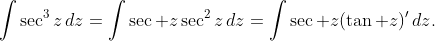 \int\sec^3z\,dz=\int\sec z\sec^2z\,dz=\int\sec z(\tan z)'\,dz.