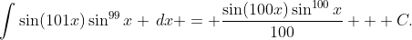 \int\sin(101x)\sin^{99}x \,dx = \frac{\sin(100x)\sin^{100}x}{100} + C.