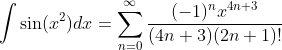 \int\sin(x^2)dx=\sum_{n=0}^{\infty}\frac{(-1)^nx^{4n+3}}{(4n+3)(2n+1)!}