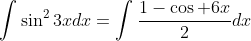 \int\sin^23xdx=\int\frac{1-\cos 6x}{2}dx