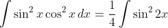 \int\sin^2x\cos^2x\,dx=\frac14\int\sin^22x