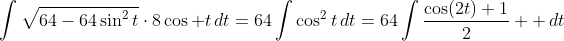 \int\sqrt{64-64\sin^2t}\cdot8\cos t\,dt=64\int\cos^2t\,dt=64\int\frac{\cos(2t)+1}{2}  \,dt