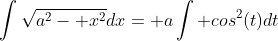 \int\sqrt{a^2- x^2}dx= a\int cos^2(t)dt