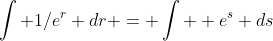 \int\text{ }1/e^r dr = \int\text{ } e^s ds