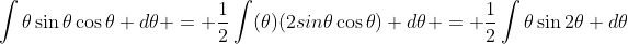 \int\theta\sin\theta\cos\theta d\theta = \frac{1}{2}\int(\theta)(2sin\theta\cos\theta) d\theta = \frac{1}{2}\int\theta\sin2\theta d\theta