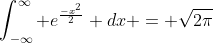 \int^\infty_{-\infty} e^{\frac{{-x^2}}{2}} dx = \sqrt{2\pi}