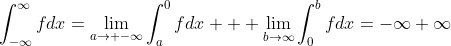 \int^\infty_{-\infty}fdx=\lim_{a\to -\infty}\int^0_{a}fdx + \lim_{b\to\infty}\int^b_{0}fdx=-\infty+\infty