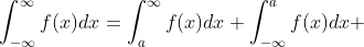 \int^{\infty}_{-\infty}f(x)dx=\int^{\infty}_af(x)dx+\int^a_{-\infty}f(x)dx 