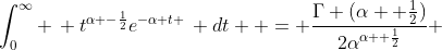 \int^{\infty}_0 \, t^{\alpha -\frac{1}{2}}e^{-\alpha t }\, dt  = \frac{\Gamma {(\alpha +\frac{1}{2})}}{2\alpha^{\alpha +\frac{1}{2}}} 