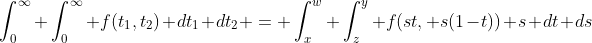\int^{\infty}_0 \int^{\infty}_0 f(t_1,t_2) dt_1 dt_2 = \int^w_x \int^y_z f(st, s(1-t)) s dt ds