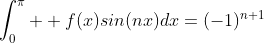 \int^{\pi}_{0}  f(x)sin(nx)dx=(-1)^{n+1}
