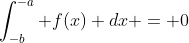 \int^{-a}_{-b} f(x) dx = 0