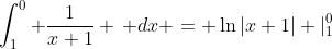 \int^{0}_1 \frac1{x+1} \, dx = \ln|x+1| |^{0}_{1}