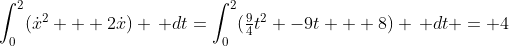 \int^{2}_{0}(\dot{x}^2 + 2\dot{x}) \, dt=\int^{2}_{0}(\tfrac{9}{4}t^2 -9t + 8) \, dt = 4