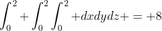 \int^{2}_{0} \int^{2}_{0}\int^{2}_{0} dxdydz = 8