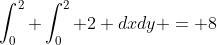 \int^{2}_{0} \int^{2}_{0} 2 dxdy = 8