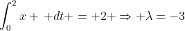 \int^{2}_{0}x \, dt = 2 \Rightarrow \lambda=-3