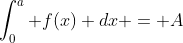 \int^{a}_{0} f(x) dx = A