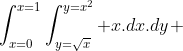\int^{x=1}_{x=0}\int^{y=x^{2}}_{y=\sqrt{x}} x.dx.dy 