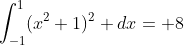 \int^1_{-1}(x^2+1)^2 dx= 8
