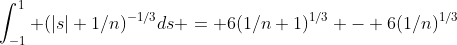 \int^1_{-1} (|s|+1/n)^{-1/3}ds = 6(1/n+1)^{1/3} - 6(1/n)^{1/3}