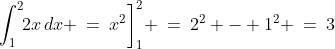 \int^2_1\!\!2x\,dx \:=\:x^2\bigg]^2_1 \:=\:2^2 - 1^2 \:=\:3