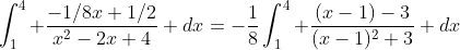 \int^4_1 \frac{-1/8x+1/2}{x^2-2x+4} dx=-\frac{1}{8}\int^4_1 \frac{(x-1)-3}{(x-1)^2+3} dx