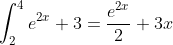 \int^4_2{e^{2x}+3}=\frac{e^{2x}}{2}+3x