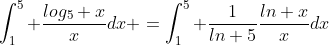 \int^5_1 \frac{log_5 x}{x}dx =\int^5_1 \frac{1}{ln 5}\frac{ln x}{x}dx