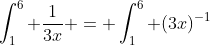 \int^6_1 \frac{1}{3x} = \int^6_1 (3x)^{-1}