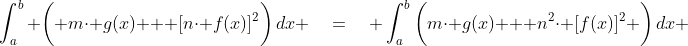 \int^b_a \bigg( m\cdot g(x) + [n\cdot f(x)]^2\bigg)\,dx \quad=\quad \int^b_a\bigg(m\cdot g(x) + n^2\cdot [f(x)]^2 \bigg)\,dx 