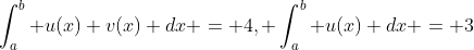 \int^b_a u(x) v(x) dx = 4, \int^b_a u(x) dx = 3