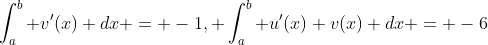 \int^b_a v'(x) dx = -1, \int^b_a u'(x) v(x) dx = -6