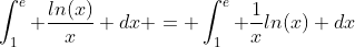 \int^e_1 \frac{ln(x)}{x} dx = \int^e_1 \frac{1}{x}ln(x) dx