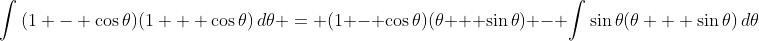 \int{(1 - \cos{\theta})(1 + \cos{\theta})\,d\theta} = (1 - \cos{\theta})(\theta + \sin{\theta}) - \int{\sin{\theta}(\theta + \sin{\theta})\,d\theta}
