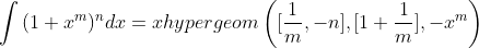 \int{(1+x^{m})^{n}}dx=xhypergeom\left([\frac{1}{m},-n],[1+\frac{1}{m}],-x^{m}\right)