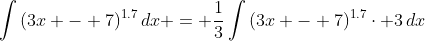 \int{(3x - 7)^{1.7}\,dx} = \frac{1}{3}\int{(3x - 7)^{1.7}\cdot 3\,dx}