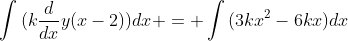 \int{(k\frac{d}{dx}y(x-2))dx} = \int{(3kx^2-6kx)dx}
