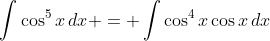 \int{\cos^5{x}\,dx} = \int{\cos^4{x}\cos{x}\,dx}